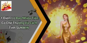1 Điểm Lô Bao Nhiêu Tiền: Cơ Chế Thưởng Và Cách Tính SUNWIN