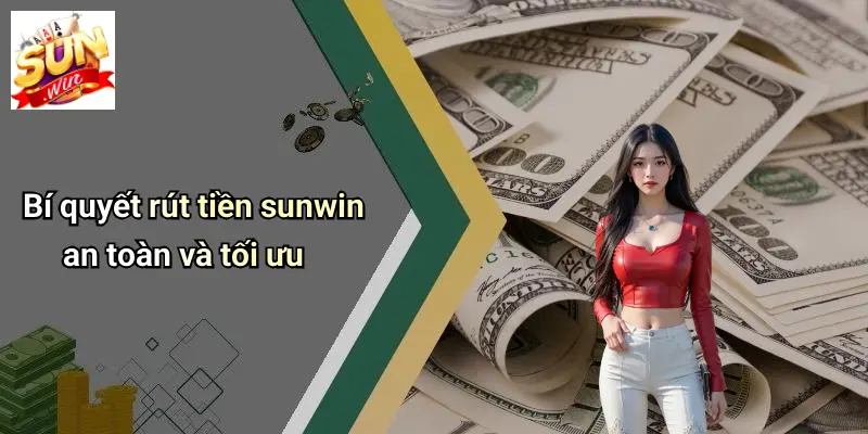 Bí quyết rút tiền sunwin an toàn và tối ưu