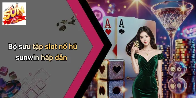 Bộ sưu tập slot nổ hũ sunwin hấp dẫn