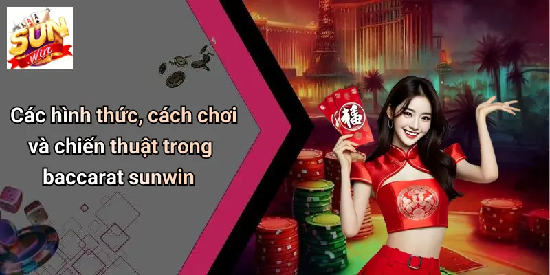 Các hình thức, cách chơi và chiến thuật trong baccarat sunwin