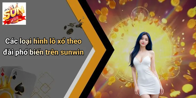 Các loại hình lô xổ theo đài phổ biến trên sunwin