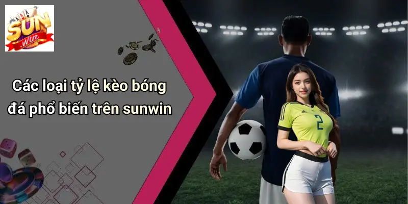 Tỷ Lệ Kèo Bóng Đá: Cẩm Nang Phân Tích Và Chọn Kèo Chuẩn Trên SUNWIN 3 Các loại tỷ lệ kèo bóng đá phổ biến trên sunwin