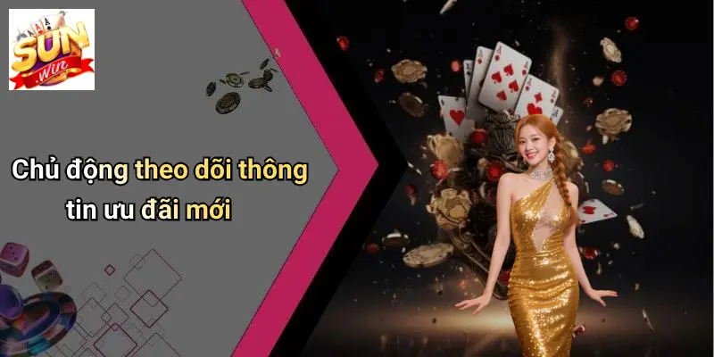 Chính Sách Khuyến Mãi 4 Chủ động theo dõi thông tin ưu đãi mới