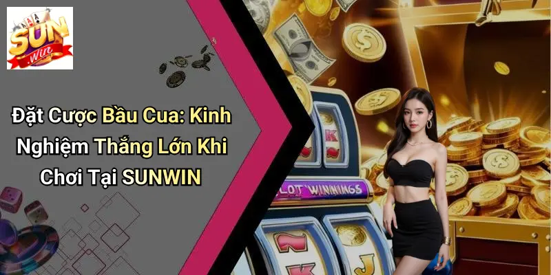 Đặt Cược Bầu Cua: Kinh Nghiệm Thắng Lớn Khi Chơi Tại SUNWIN 1 Đặt Cược Bầu Cua: Kinh Nghiệm Thắng Lớn Khi Chơi Tại SUNWIN