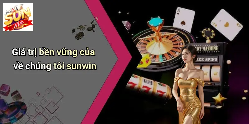 Giá trị bền vững của về chúng tôi sunwin