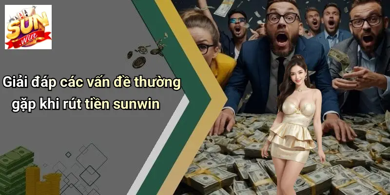 Giải đáp các vấn đề thường gặp khi rút tiền sunwin