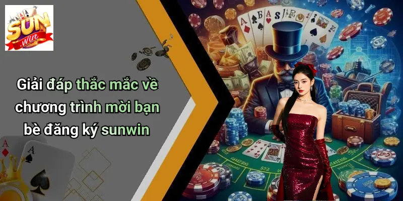 Giải đáp thắc mắc về chương trình mời bạn bè đăng ký sunwin