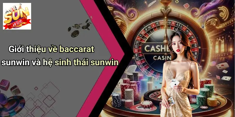 Giới thiệu về baccarat sunwin và hệ sinh thái sunwin