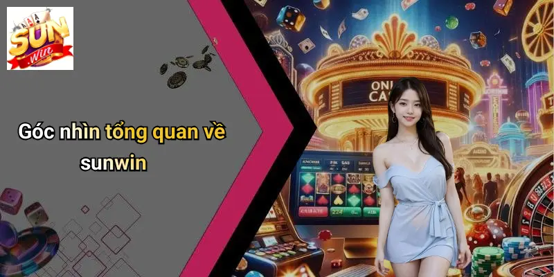 Góc nhìn tổng quan về sunwin