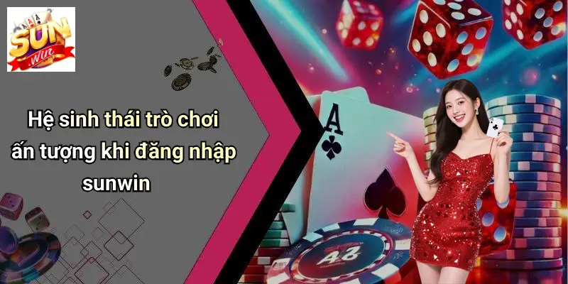 Hệ sinh thái trò chơi ấn tượng khi đăng nhập sunwin