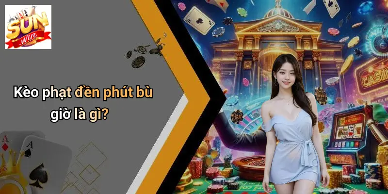 Kèo phạt đền phút bù giờ là gì?