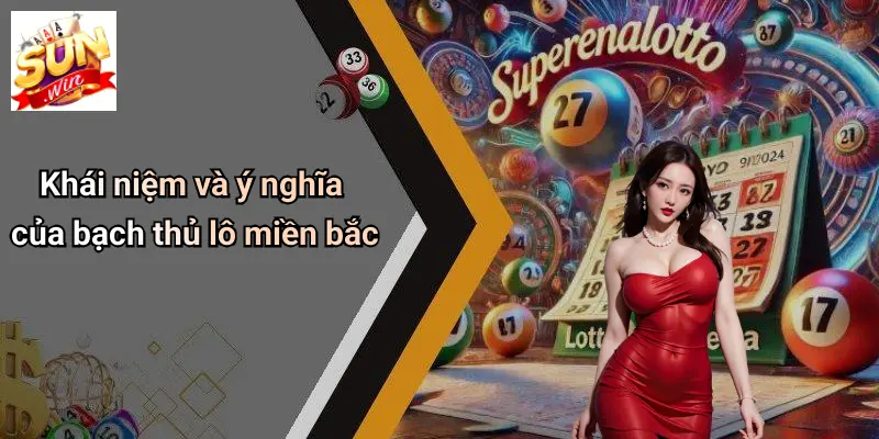 Khái niệm và ý nghĩa của bạch thủ lô miền bắc