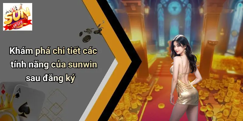 Khám phá chi tiết các tính năng của sunwin sau đăng ký