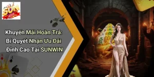 Khuyến Mãi Hoàn Trả: Bí Quyết Nhận Ưu Đãi Đỉnh Cao Tại SUNWIN
