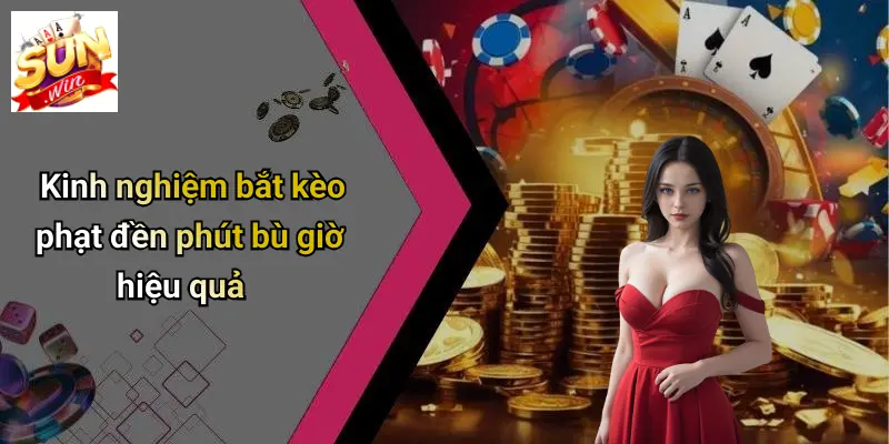 Kinh nghiệm bắt kèo phạt đền phút bù giờ hiệu quả