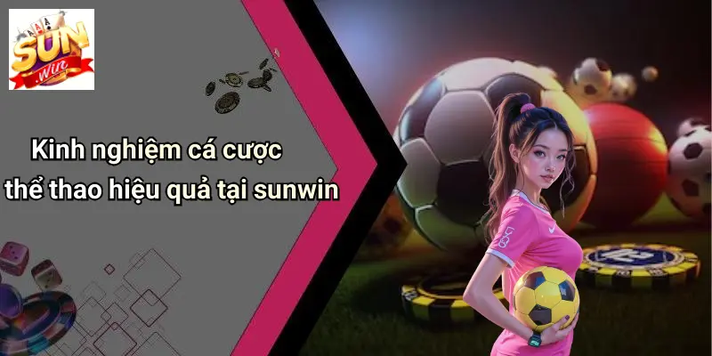Kinh nghiệm cá cược thể thao hiệu quả tại sunwin