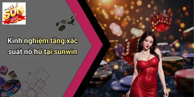 Kinh nghiệm tăng xác suất nổ hũ tại sunwin