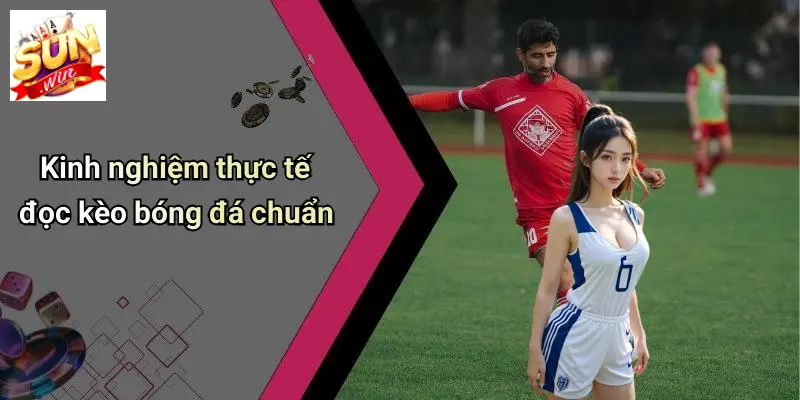 Kinh nghiệm thực tế đọc kèo bóng đá chuẩn