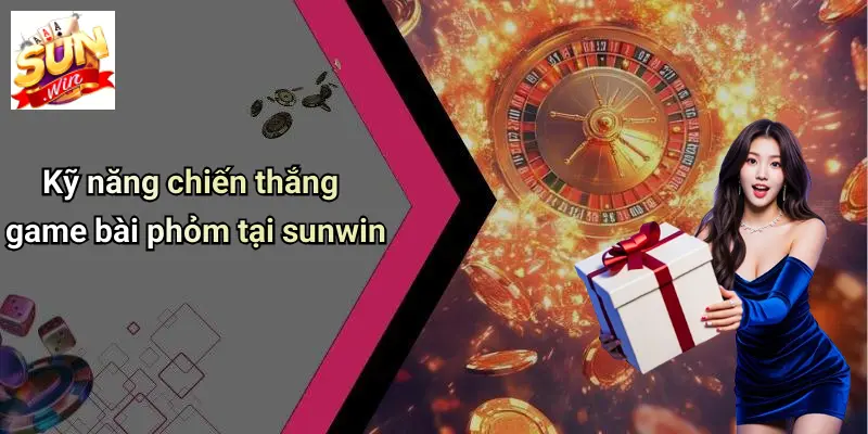 Kỹ năng chiến thắng game bài phỏm tại sunwin