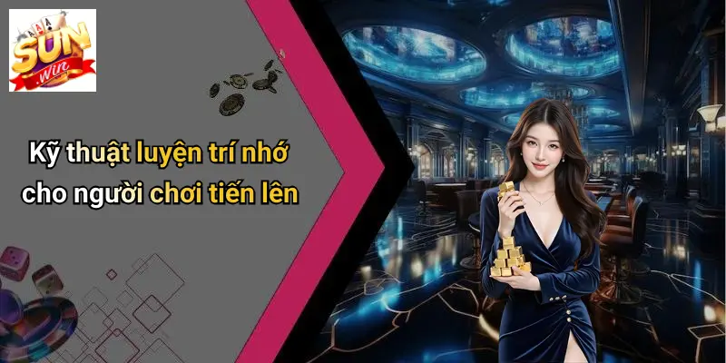 Kỹ thuật luyện trí nhớ cho người chơi tiến lên