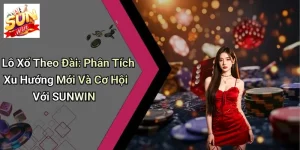 Lô Xổ Theo Đài: Phân Tích Xu Hướng Mới Và Cơ Hội Với SUNWIN