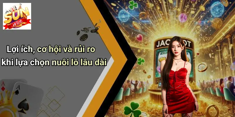 Lợi ích, cơ hội và rủi ro khi lựa chọn nuôi lô lâu dài