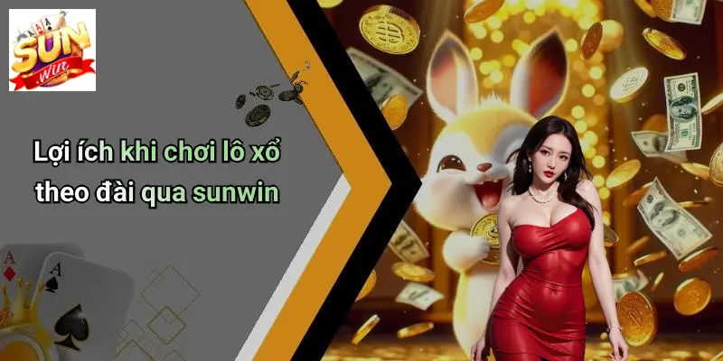Lợi ích khi chơi lô xổ theo đài qua sunwin