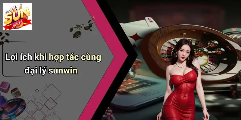 Lợi ích khi hợp tác cùng đại lý sunwin