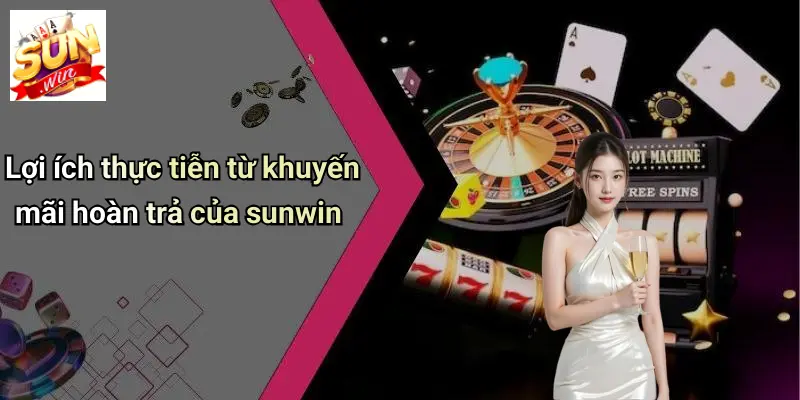 Lợi ích thực tiễn từ khuyến mãi hoàn trả của sunwin
