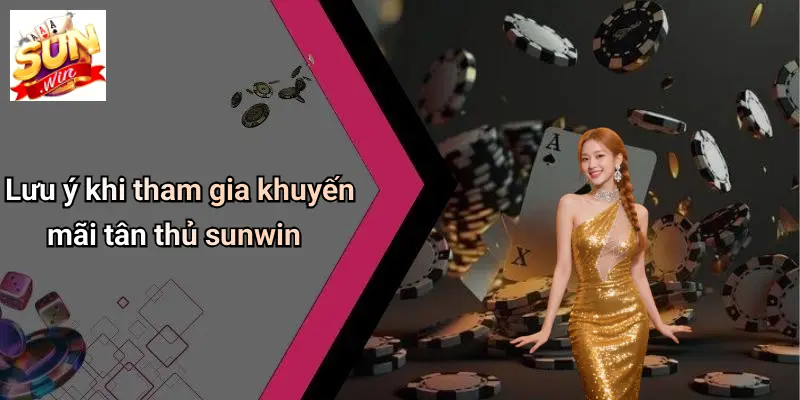 Lưu ý khi tham gia khuyến mãi tân thủ sunwin