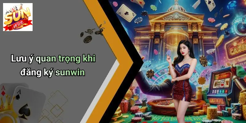 Lưu ý quan trọng khi đăng ký sunwin