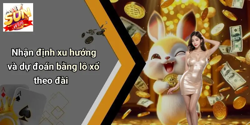 Nhận định xu hướng và dự đoán bằng lô xổ theo đài