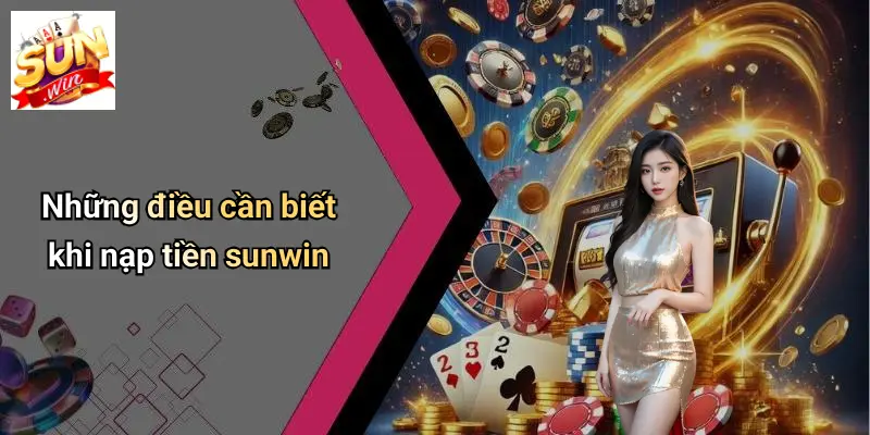 Những điều cần biết khi nạp tiền sunwin