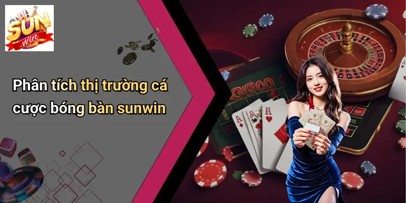 Phân tích thị trường cá cược bóng bàn sunwin