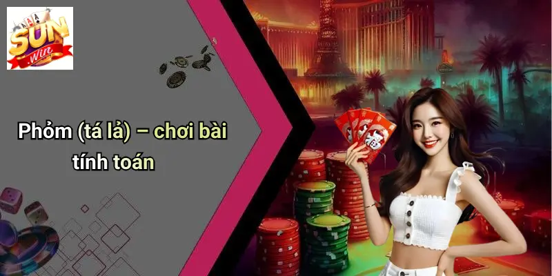 Phỏm (tá lả) – chơi bài tính toán