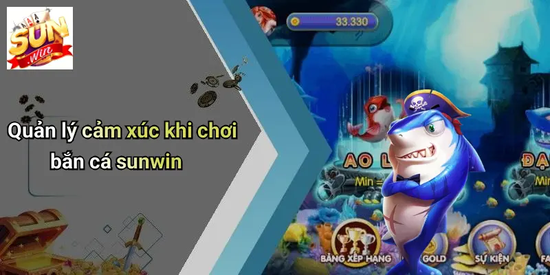 Quản lý cảm xúc khi chơi bắn cá sunwin