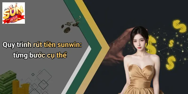 Quy trình rút tiền sunwin: từng bước cụ thể