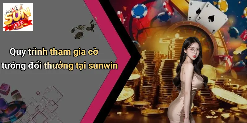 Quy trình tham gia cờ tướng đổi thưởng tại sunwin