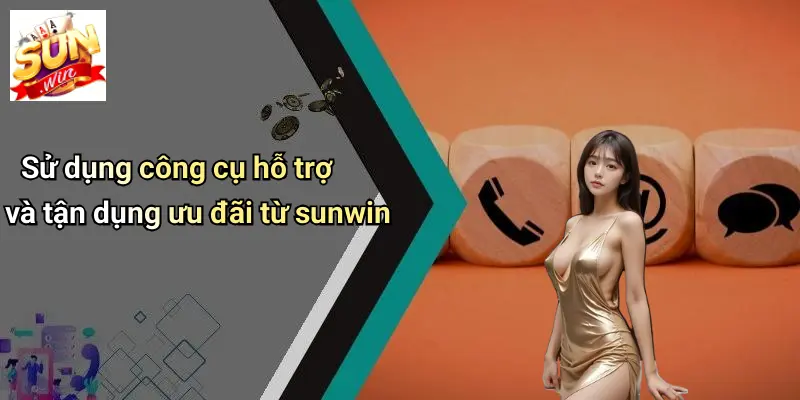 Sử dụng công cụ hỗ trợ và tận dụng ưu đãi từ sunwin