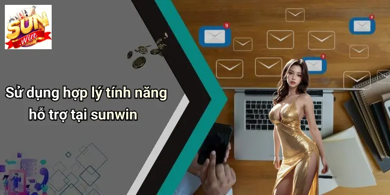 Sử dụng hợp lý tính năng hỗ trợ tại sunwin