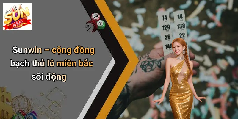 Sunwin – cộng đồng bạch thủ lô miền bắc sôi động