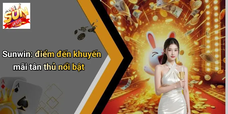 Sunwin: điểm đến khuyến mãi tân thủ nổi bật