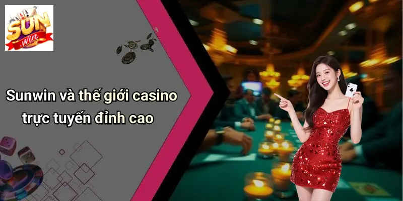 Sunwin - Trang Chủ Tải Game Bài Đổi Thưởng Uy Tín Nhất 2025 15 sunwin-va-the-gioi-casino-truc-tuyen-dinh-cao