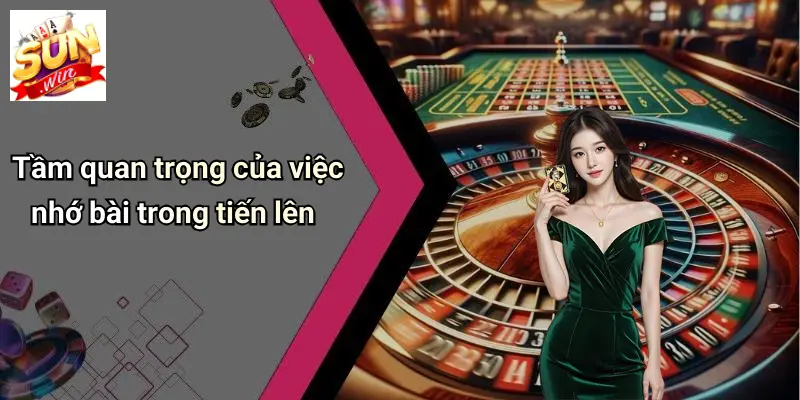 Tầm quan trọng của việc nhớ bài trong tiến lên