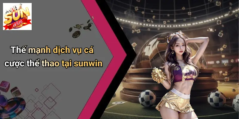 Sunwin - Trang Chủ Tải Game Bài Đổi Thưởng Uy Tín Nhất 2025 14 The-manh-dich-vu-ca-cuoc-the-thao
