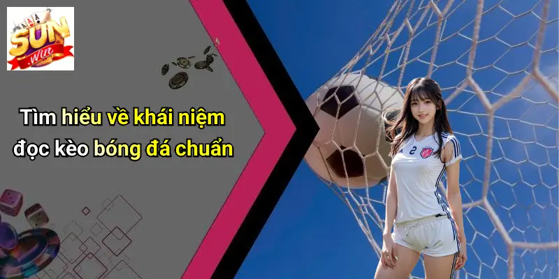 Tìm hiểu về khái niệm đọc kèo bóng đá chuẩn