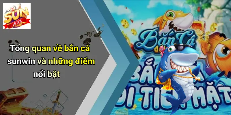 Tổng quan về bắn cá sunwin và những điểm nổi bật