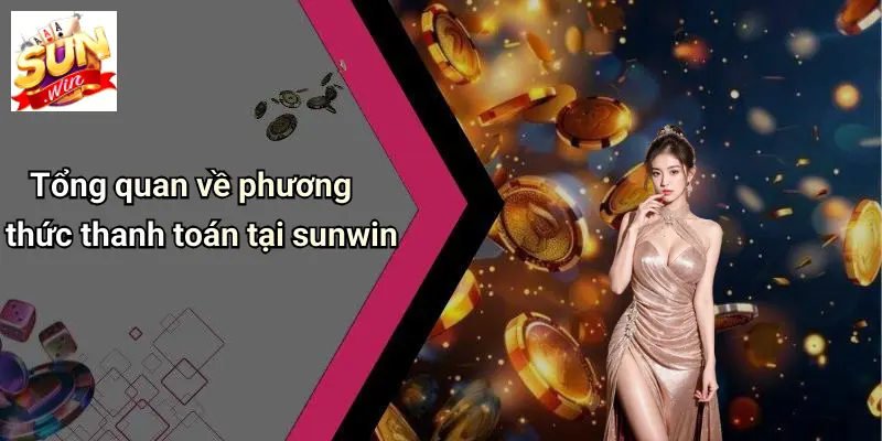 Tổng quan về phương thức thanh toán tại sunwin