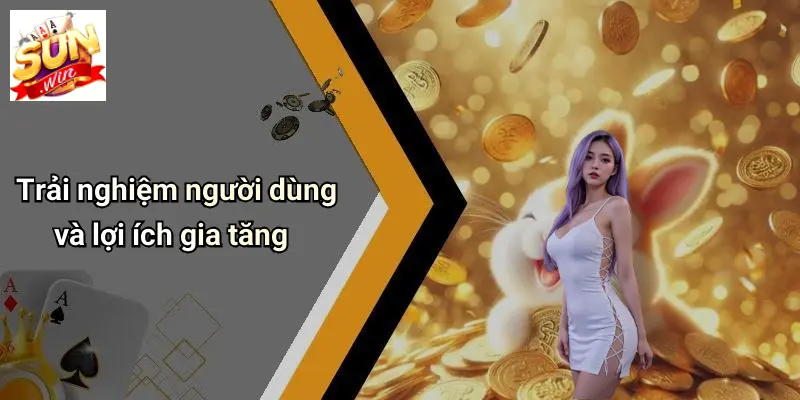 Trải nghiệm người dùng và lợi ích gia tăng