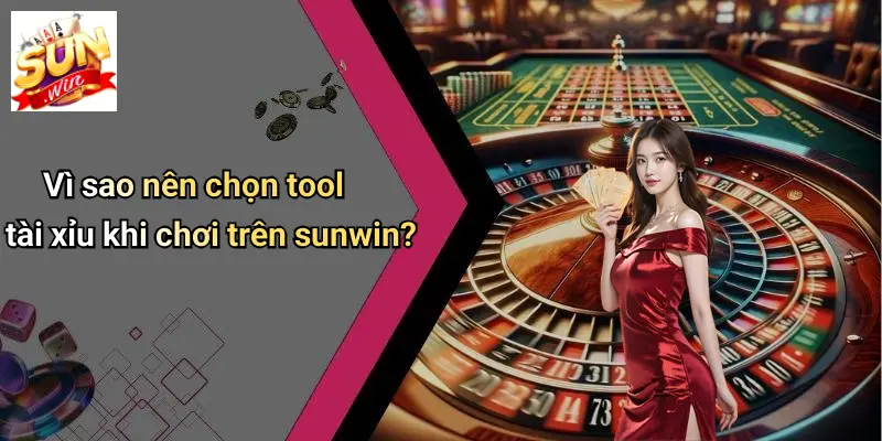 Vì sao nên chọn tool tài xỉu khi chơi trên sunwin?